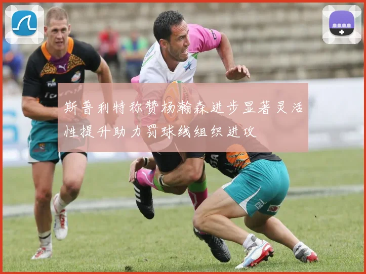 斯普利特称赞杨瀚森进步显著灵活性提升助力罚球线组织进攻